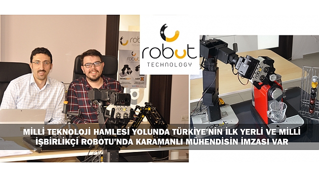 MİLLİ TEKNOLOJİ HAMLESİ YOLUNDA TÜRKİYE'NİN İLK YERLİ VE MİLLİ İŞBİRLİKÇİ ROBOTU'NDA KARAMANLI MÜHENDİSİN İMZASI VAR