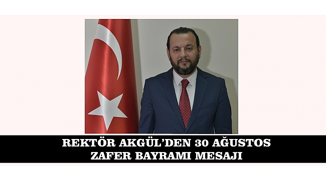 REKTÖR AKGÜL'DEN 30 AĞUSTOS ZAFER BAYRAMI MESAJI