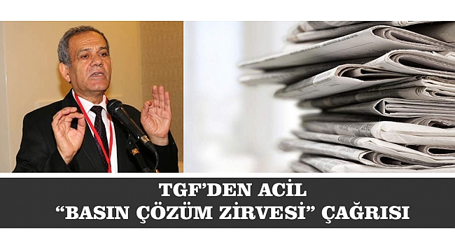TGF’DEN ACİL “BASIN ÇÖZÜM ZİRVESİ” ÇAĞRISI