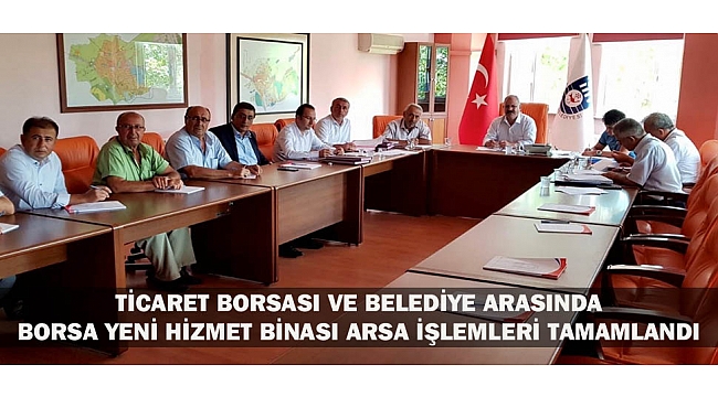 TİCARET BORSASI VE BELEDİYE ARASINDA BORSA YENİ HİZMET BİNASI ARSA İŞLEMLERİ TAMAMLANDI