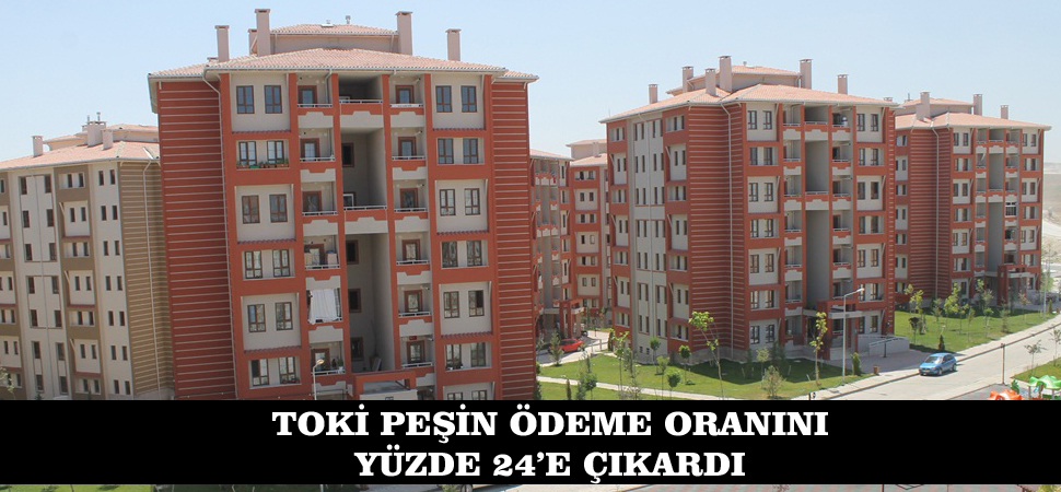 TOKİ PEŞİN ÖDEME ORANINI %24’E ÇIKARDI