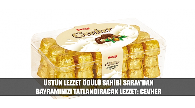 ÜSTÜN LEZZET ÖDÜLÜ SAHİBİ SARAY’DAN BAYRAMINIZI TATLANDIRACAK LEZZET: CEVHER