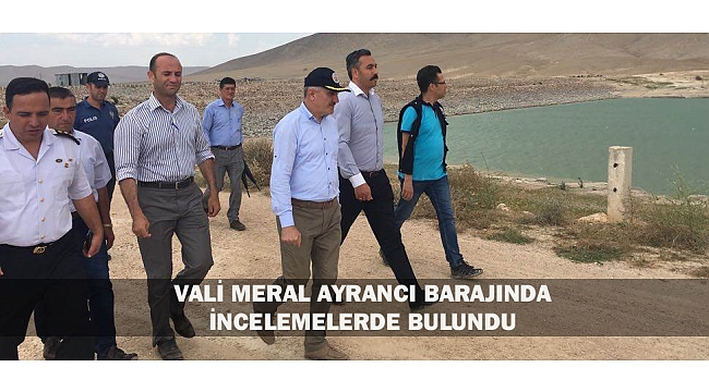 VALİ MERAL AYRANCI BARAJINDA İNCELEMELERDE BULUNDU