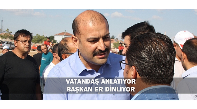 VATANDAŞ ANLATIYOR BAŞKAN ER DİNLİYOR