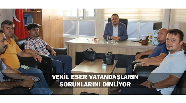 VEKİL ESER VATANDAŞLARIN SORUNLARINI DİNLİYOR