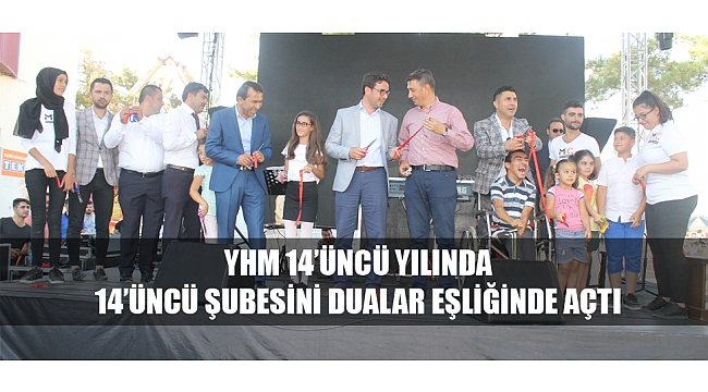 YHM 14’ÜNCÜ YILINDA 14’ÜNCÜ ŞUBESİNİ DUALAR EŞLİĞİNDE AÇTI