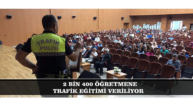 2 BİN 400 ÖĞRETMENE TRAFİK EĞİTİMİ VERİLİYOR