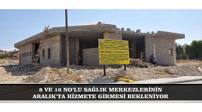 8 VE 10 NO’LU SAĞLIK MERKEZLERİNİN ARALIK’TA HİZMETE GİRMESİ BEKLENİYOR