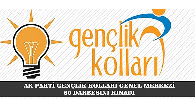 AK PARTİ GENÇLİK KOLLARI GENEL MERKEZİ 80 DARBESİNİ KINADI