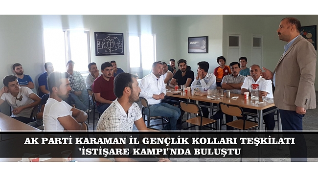 AK PARTİ KARAMAN İL GENÇLİK KOLLARI TEŞKİLATI "İSTİŞARE KAMPI"NDA BULUŞTU
