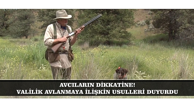 AVCILARIN DİKKATİNE! VALİLİK AVLANMAYA İLİŞKİN USULLERİ DUYURDU