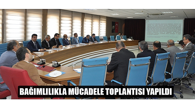 BAĞIMLILIKLA MÜCADELE TOPLANTISI YAPILDI