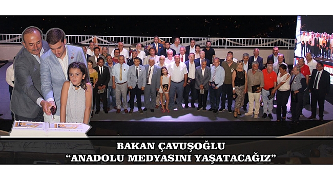 BAKAN ÇAVUŞOĞLU “ANADOLU MEDYASINI YAŞATACAĞIZ”