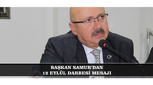 BAŞKAN SAMUR; “DARBELER, TÜRK MİLLETİNİN TARİHİ YÜRÜYÜŞÜNÜ ENGELLEME GİRİŞİMLERİDİR”