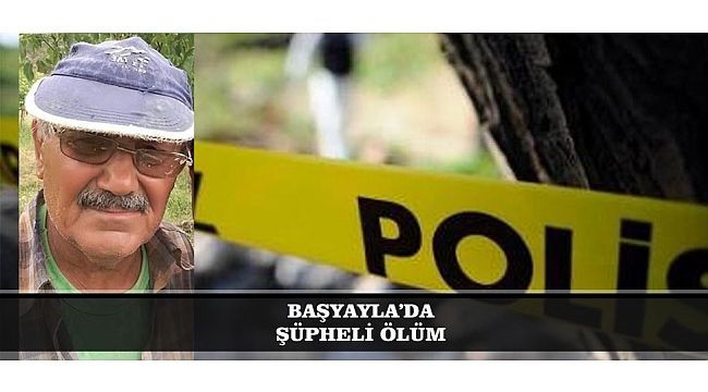 BAŞYAYLA’DA ŞÜPHELİ ÖLÜM
