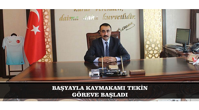 BAŞYAYLA KAYMAKAMI TEKİN GÖREVE BAŞLADI