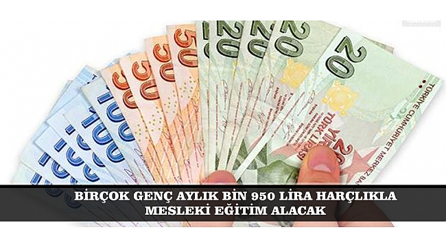 BİRÇOK GENÇ AYLIK BİN 950 LİRA HARÇLIKLA MESLEKİ EĞİTİM ALACAK
