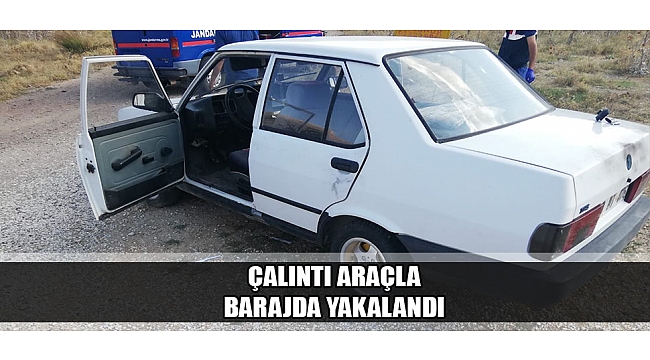 ÇALINTI ARAÇLA BARAJDA YAKALANDI