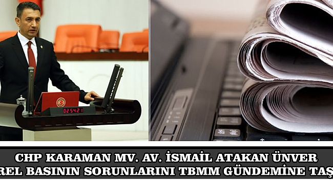 CHP KARAMAN MV. AV. İSMAİL ATAKAN ÜNVER YEREL BASININ SORUNLARINI TBMM GÜNDEMİNE TAŞIDI