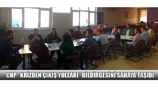CHP ‘’KRİZDEN ÇIKIŞ YOLLARI’’ BİLDİRGESİNİ SAHAYA TAŞIDI