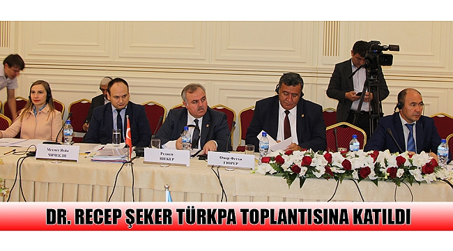 DR. RECEP ŞEKER TÜRKPA TOPLANTISINA KATILDI
