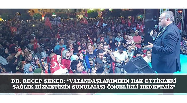 DR. RECEP ŞEKER; “VATANDAŞLARIMIZIN HAK ETTİKLERİ SAĞLIK HİZMETİNİN SUNULMASI ÖNCELİKLİ HEDEFİMİZ”
