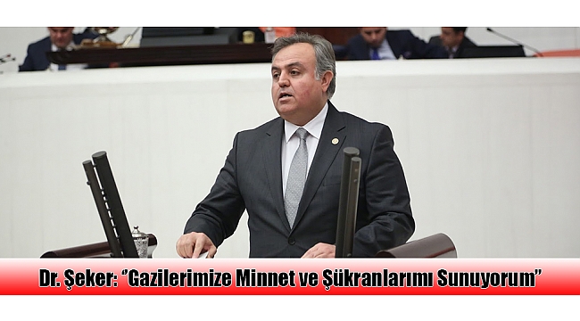 Dr. Şeker: ‘’Gazilerimize Minnet ve Şükranlarımı Sunuyorum’’