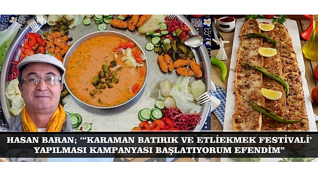 HASAN BARAN; “‘KARAMAN BATIRIK VE ETLİEKMEK FESTİVALİ’ YAPILMASI KAMPANYASI BAŞLATIYORUM EFENDİM”