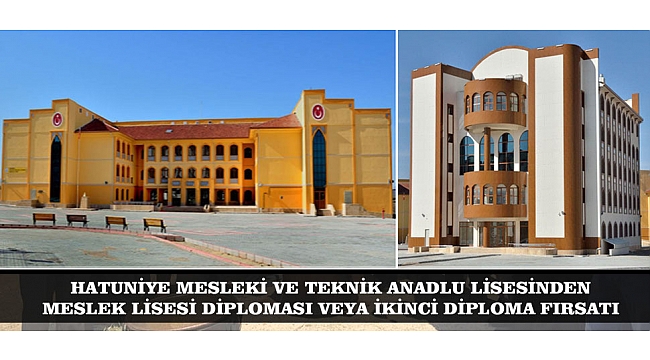 HATUNİYE MESLEKİ VE TEKNİK ANADOLU LİSESİNDEN MESLEK LİSESİ DİPLOMASI VEYA İKİNCİ BİR DİPOLAMA FIRSATI