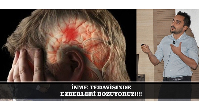 İNME TEDAVİSİNDE EZBERLERİ BOZUYORUZ!!!!
