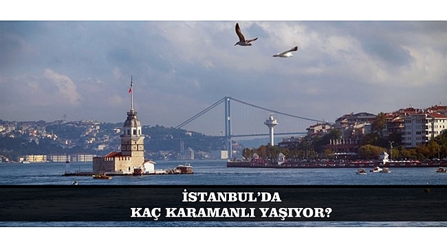 İSTANBUL’DA KAÇ KARAMANLI YAŞIYOR?
