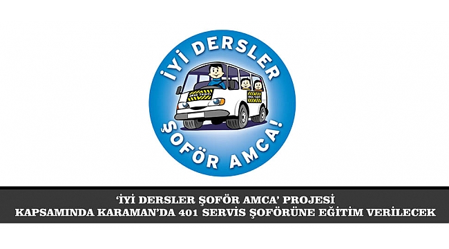‘İYİ DERSLER ŞOFÖR AMCA’ PROJESİ KAPSAMINDA KARAMAN’DA 401 SERVİS ŞOFÖRÜNE EĞİTİM VERİLECEK