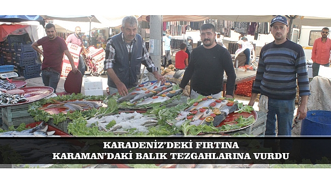 KARADENİZ’DEKİ FIRTINA KARAMAN’DAKİ BALIK TEZGAHLARINA VURDU