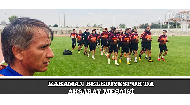 KARAMAN BELEDİYESPOR’DA AKSARAY MESAİSİ