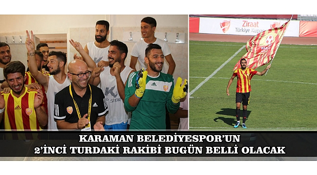 KARAMAN BELEDİYESPOR’UN 2’İNCİ TURDAKİ RAKİBİ BUGÜN BELLİ OLACAK