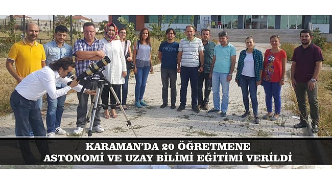 KARAMAN’DA 20 ÖĞRETMENE ASTONOMİ VE UZAY BİLİMİ EĞİTİMİ VERİLDİ