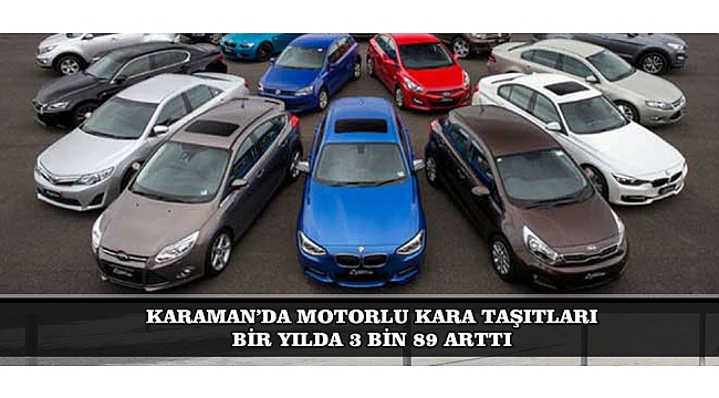 KARAMAN’DA MOTORLU KARA TAŞITLARI BİR YILDA 3 BİN 89 ARTTI