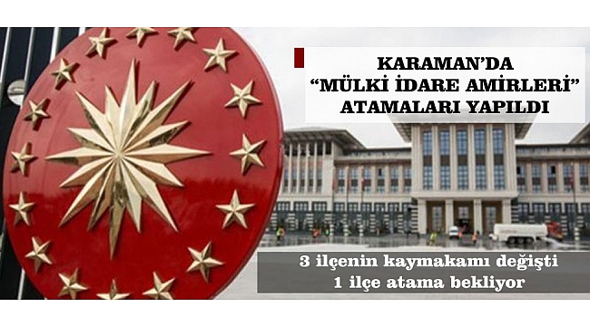 KARAMAN’DA “MÜLKİ İDARE AMİRLERİ” ATAMALARI YAPILDI