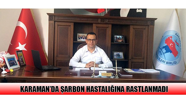 KARAMAN'DA ŞARBON HASTALIĞINA RASTLANMADI