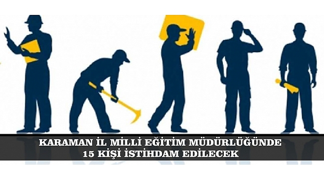 KARAMAN İL MİLLİ EĞİTİM MÜDÜRLÜĞÜNDE 15 KİŞİ İSTİHDAM EDİLECEK