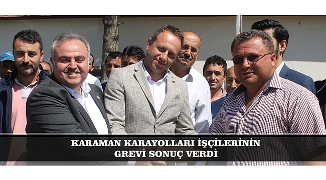 KARAMAN KARAYOLLARI İŞÇİLERİNİN GREVİ SONUÇ VERDİ