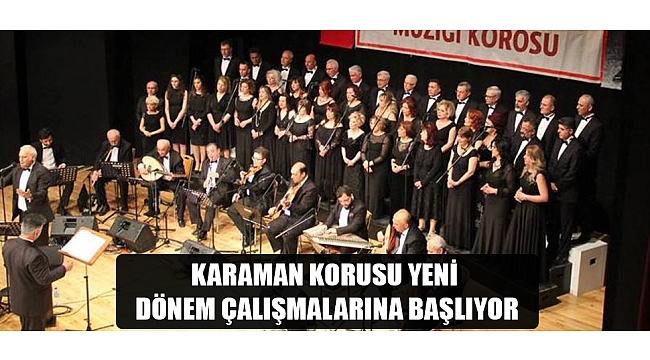 KARAMAN KORUSU YENİ DÖNEM ÇALIŞMALARINA BAŞLIYOR
