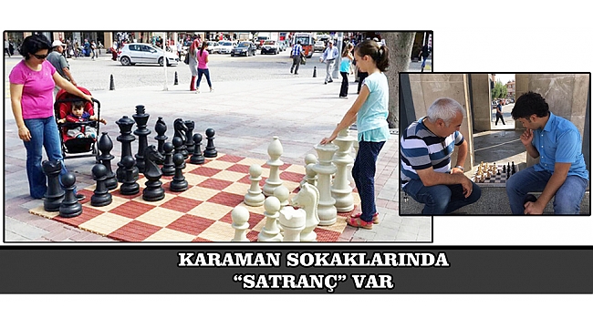 KARAMAN SOKAKLARINDA “SATRANÇ” VAR
