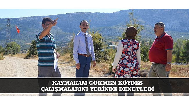 KAYMAKAM GÖKMEN KÖYDES ÇALIŞMALARINI YERİNDE DENETLEDİ