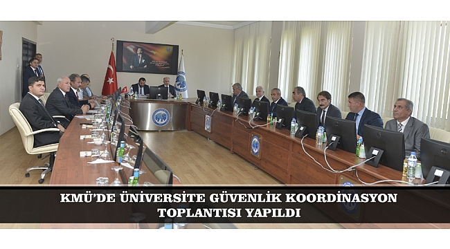 KMÜ’DE ÜNİVERSİTE GÜVENLİK KOORDİNASYON TOPLANTISI YAPILDI