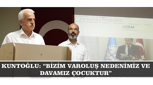KUNTOĞLU: “BİZİM VAROLUŞ NEDENİMİZ VE DAVAMIZ ÇOCUKTUR”