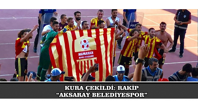 KURA ÇEKİLDİ: RAKİP "AKSARAY BELEDİYESPOR"