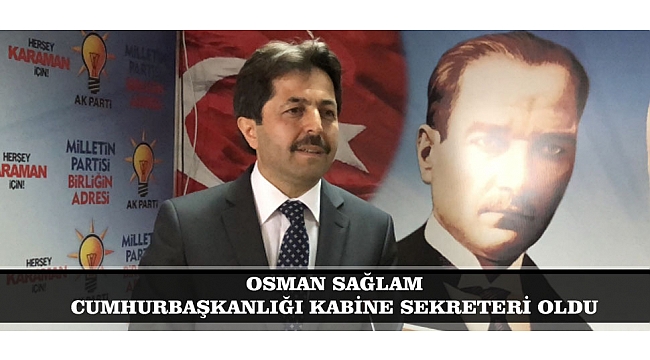 OSMAN SAĞLAM CUMHURBAŞKANLIĞI KABİNE SEKRETERİ OLDU