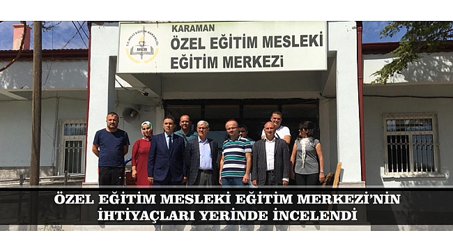 ÖZEL EĞİTİM MESLEKİ EĞİTİM MERKEZİ’NİN İHTİYAÇLARI YERİNDE İNCELENDİ