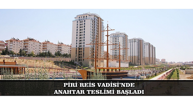 PİRİ REİS VADİSİ’NDE ANAHTAR TESLİMİ BAŞLADI
